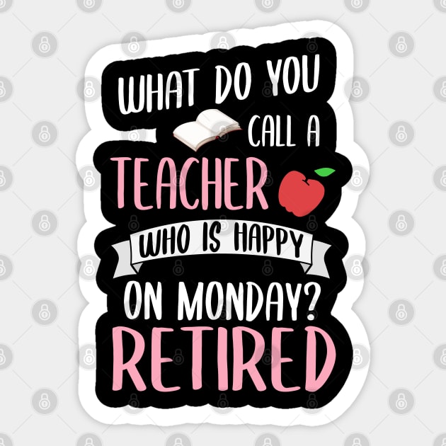 What Do You Call A Teacher Who Is Happy On A Monday? Retired! Sticker by TeddyTees